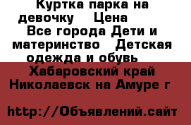 Куртка парка на девочку  › Цена ­ 700 - Все города Дети и материнство » Детская одежда и обувь   . Хабаровский край,Николаевск-на-Амуре г.